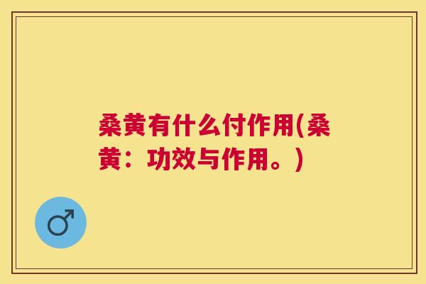 桑黄有什么付作用(桑黄:功效与作用。) 桑黄有什么付作用(桑黄:功效与作用。)