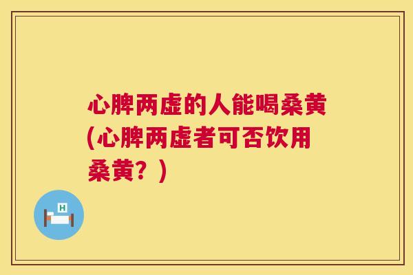 心脾两虚的人能喝桑黄(心脾两虚者可否饮用桑黄?) 心脾两虚的人能喝桑黄(心脾两虚者可否饮用桑黄?)
