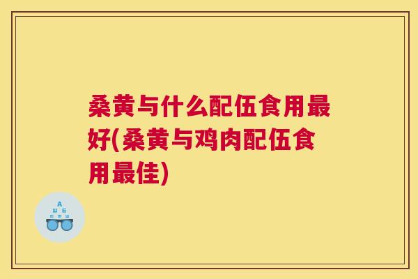 桑黄与什么配伍食用好(桑黄与鸡肉配伍食用佳) 桑黄与什么配伍食用好(桑黄与鸡肉配伍食用佳)