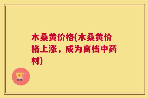 木桑黄价格(木桑黄价格上涨,成为高档材) 木桑黄价格(木桑黄价格上涨,成为高档材)