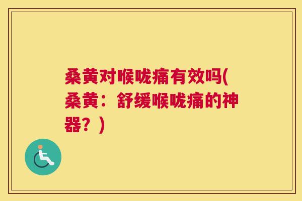 桑黄对喉咙痛有效吗(桑黄:舒缓喉咙痛的神器?) 桑黄对喉咙痛有效吗(桑黄:舒缓喉咙痛的神器?)