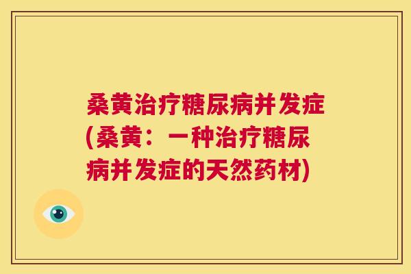 桑黄并发症(桑黄:一种并发症的天然药材) 桑黄并发症(桑黄:一种并发症的天然药材)