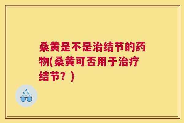 桑黄是不是结节的(桑黄可否用于结节?) 桑黄是不是结节的(桑黄可否用于结节?)