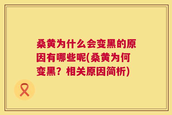 桑黄为什么会变黑的原因有哪些呢(桑黄为何变黑?相关原因简析) 桑黄为什么会变黑的原因有哪些呢(桑黄为何变黑?相关原因简析)