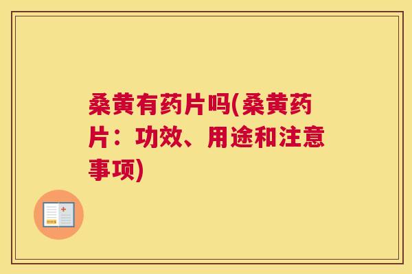 桑黄有药片吗(桑黄药片:功效、用途和注意事项) 桑黄有药片吗(桑黄药片:功效、用途和注意事项)
