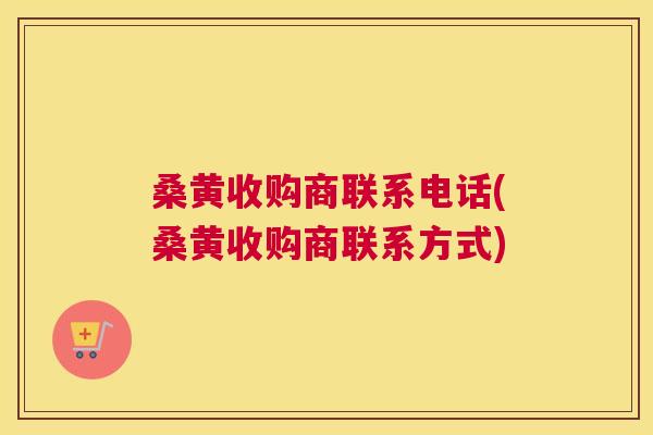 桑黄收购商联系电话(桑黄收购商联系方式) 桑黄收购商联系电话(桑黄收购商联系方式)