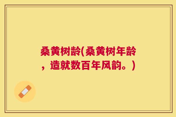 桑黄树龄(桑黄树年龄,造就数百年风韵。) 桑黄树龄(桑黄树年龄,造就数百年风韵。)