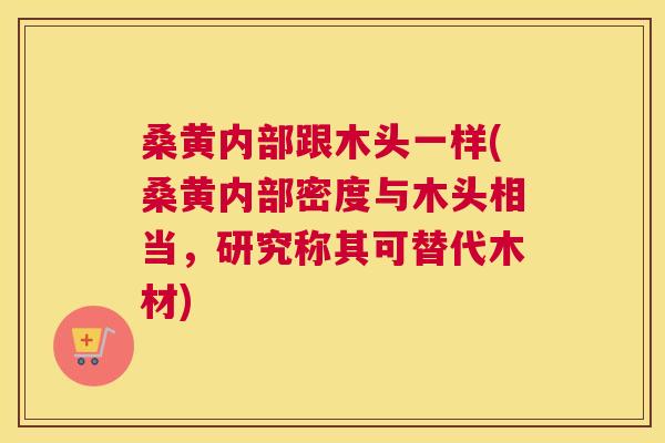桑黄内部跟木头一样(桑黄内部密度与木头相当,研究称其可替代木材) 桑黄内部跟木头一样(桑黄内部密度与木头相当,研究称其可替代木材)