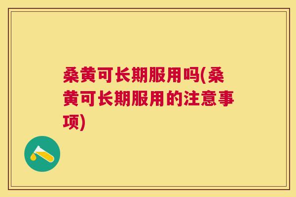 桑黄可长期服用吗(桑黄可长期服用的注意事项) 桑黄可长期服用吗(桑黄可长期服用的注意事项)