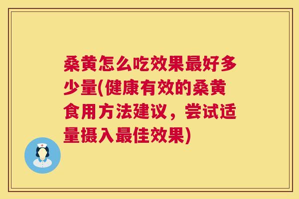 桑黄怎么吃效果好多少量(健康有效的桑黄食用方法建议,尝试适量摄入佳效果) 桑黄怎么吃效果好多少量(健康有效的桑黄食用方法建议,尝试适量摄入佳效果)