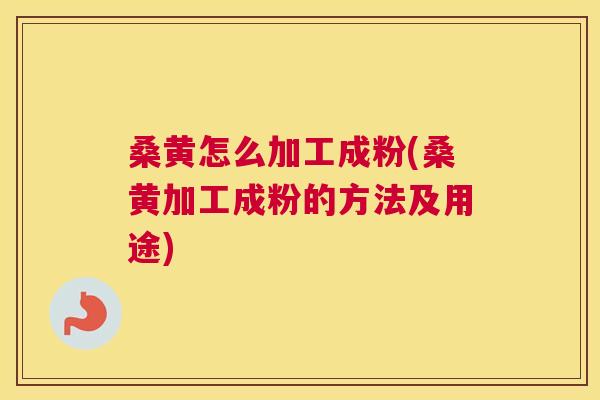 桑黄怎么加工成粉(桑黄加工成粉的方法及用途) 桑黄怎么加工成粉(桑黄加工成粉的方法及用途)