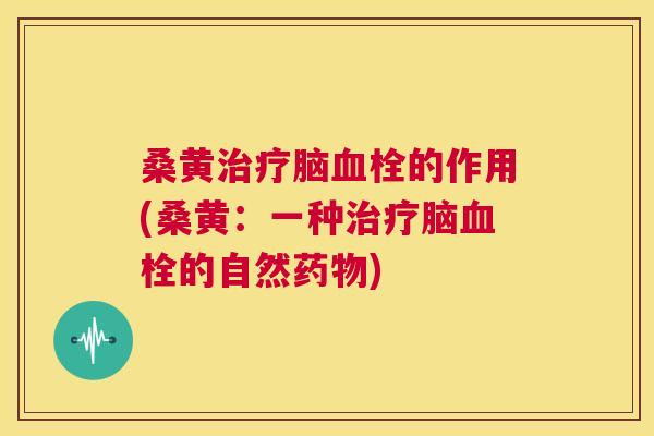 桑黄脑的作用(桑黄:一种脑的自然) 桑黄脑的作用(桑黄:一种脑的自然)