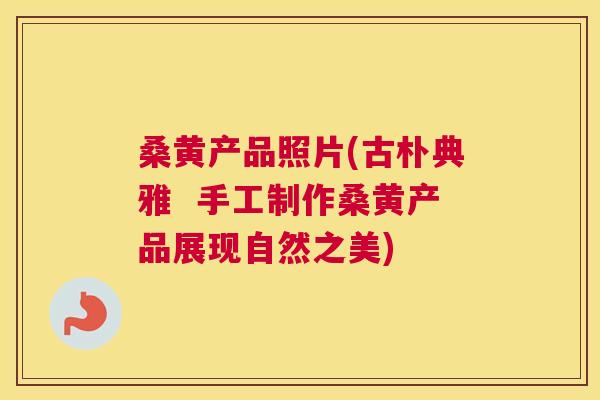 桑黄产品照片(古朴典雅 手工制作桑黄产品展现自然之美) 桑黄产品照片(古朴典雅 手工制作桑黄产品展现自然之美)