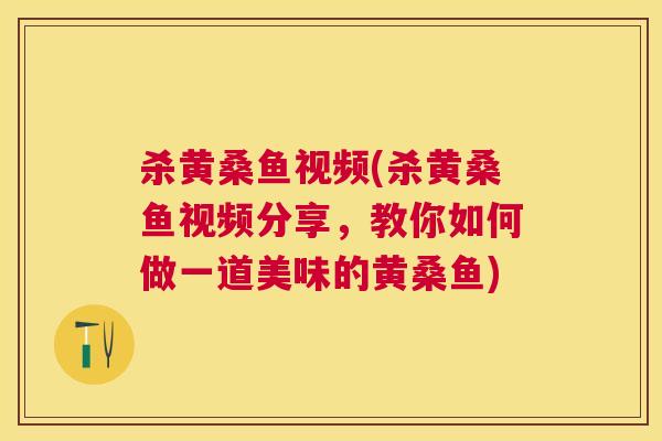 杀黄桑鱼视频(杀黄桑鱼视频分享,教你如何做一道美味的黄桑鱼) 杀黄桑鱼视频(杀黄桑鱼视频分享,教你如何做一道美味的黄桑鱼)