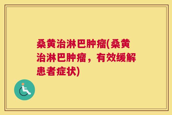 桑黄淋巴(桑黄淋巴,有效缓解患者症状) 桑黄淋巴(桑黄淋巴,有效缓解患者症状)