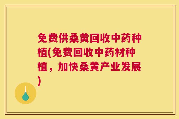 免费供桑黄回收种植(免费回收材种植,加快桑黄产业发展) 免费供桑黄回收种植(免费回收材种植,加快桑黄产业发展)