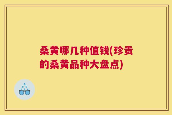 桑黄哪几种值钱(珍贵的桑黄品种大盘点) 桑黄哪几种值钱(珍贵的桑黄品种大盘点)