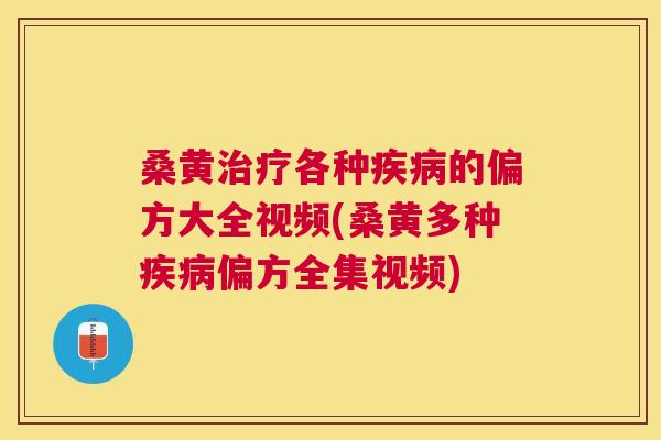 桑黄各种的偏方大全视频(桑黄多种偏方全集视频) 桑黄各种的偏方大全视频(桑黄多种偏方全集视频)