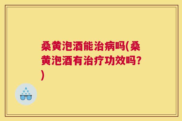 桑黄泡酒能吗(桑黄泡酒有功效吗?) 桑黄泡酒能吗(桑黄泡酒有功效吗?)