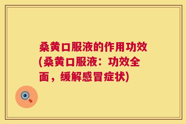 桑黄口服液的作用功效(桑黄口服液:功效全面,缓解症状) 桑黄口服液的作用功效(桑黄口服液:功效全面,缓解症状)