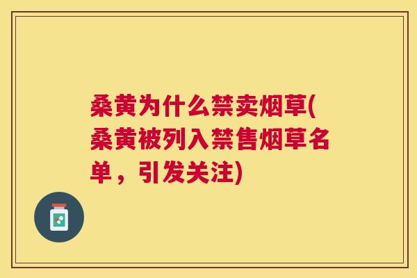 桑黄为什么禁卖烟草(桑黄被列入禁售烟草名单,引发关注) 桑黄为什么禁卖烟草(桑黄被列入禁售烟草名单,引发关注)