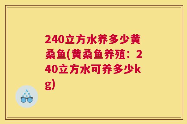 240立方水养多少黄桑鱼(黄桑鱼养殖:240立方水可养多少kg) 240立方水养多少黄桑鱼(黄桑鱼养殖:240立方水可养多少kg)