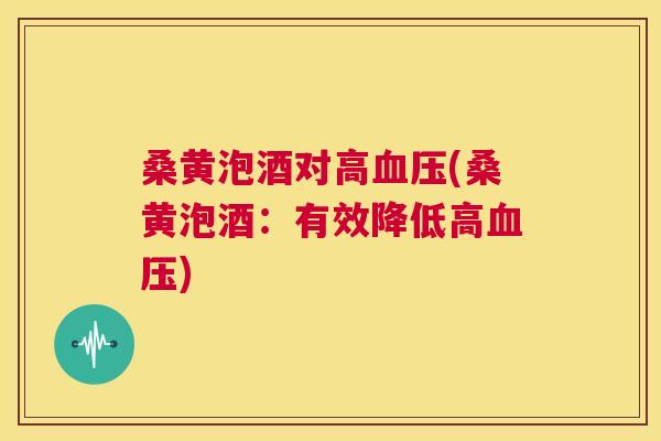 桑黄泡酒对高(桑黄泡酒:有效降低高) 桑黄泡酒对高(桑黄泡酒:有效降低高)