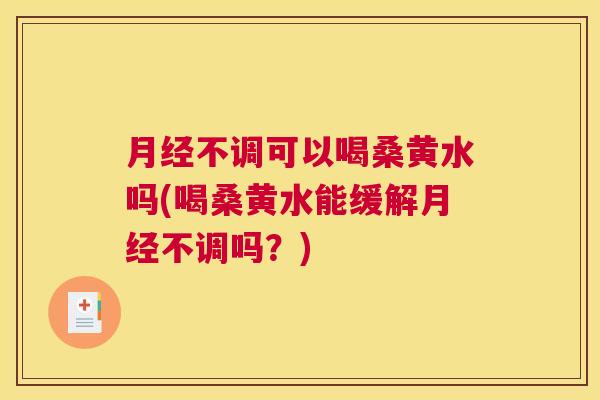 不调可以喝桑黄水吗(喝桑黄水能缓解不调吗?) 不调可以喝桑黄水吗(喝桑黄水能缓解不调吗?)