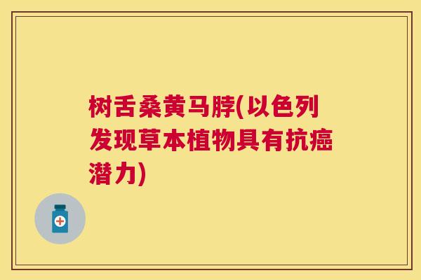 树舌桑黄马脖(以色列发现草本植物具有抗潜力) 树舌桑黄马脖(以色列发现草本植物具有抗潜力)