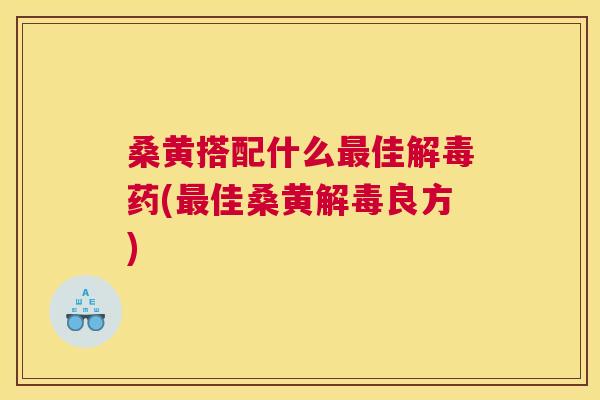 桑黄搭配什么佳药(佳桑黄良方) 桑黄搭配什么佳药(佳桑黄良方)