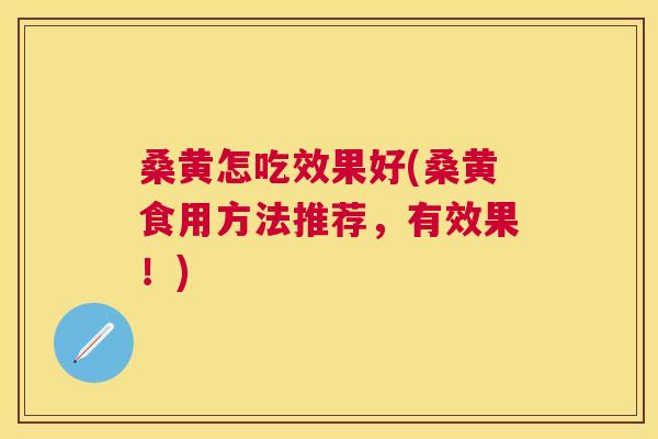 桑黄怎吃效果好(桑黄食用方法推荐,有效果!) 桑黄怎吃效果好(桑黄食用方法推荐,有效果!)
