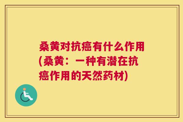桑黄对抗有什么作用(桑黄:一种有潜在抗作用的天然药材) 桑黄对抗有什么作用(桑黄:一种有潜在抗作用的天然药材)
