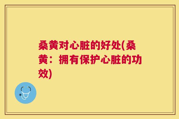 桑黄对的好处(桑黄:拥有保护的功效) 桑黄对的好处(桑黄:拥有保护的功效)