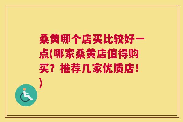 桑黄哪个店买比较好一点(哪家桑黄店值得购买?推荐几家优质店!) 桑黄哪个店买比较好一点(哪家桑黄店值得购买?推荐几家优质店!)
