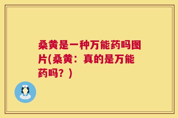 桑黄是一种万能药吗图片(桑黄:真的是万能药吗?) 桑黄是一种万能药吗图片(桑黄:真的是万能药吗?)