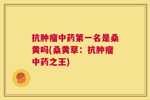 抗第一名是桑黄吗(桑黄草:抗之王) 抗第一名是桑黄吗(桑黄草:抗之王)