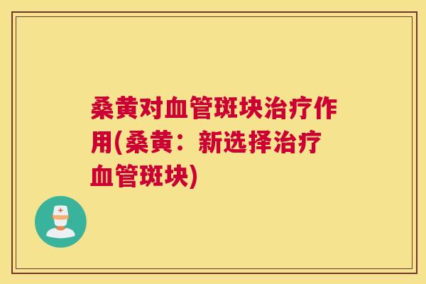 桑黄对斑块作用(桑黄:新选择斑块) 桑黄对斑块作用(桑黄:新选择斑块)