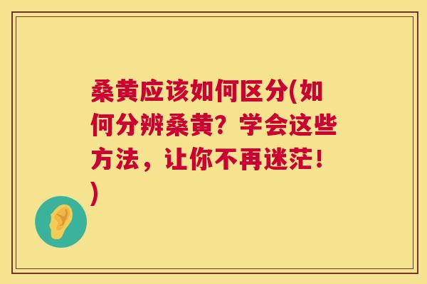 桑黄应该如何区分(如何分辨桑黄?学会这些方法,让你不再迷茫!) 桑黄应该如何区分(如何分辨桑黄?学会这些方法,让你不再迷茫!)
