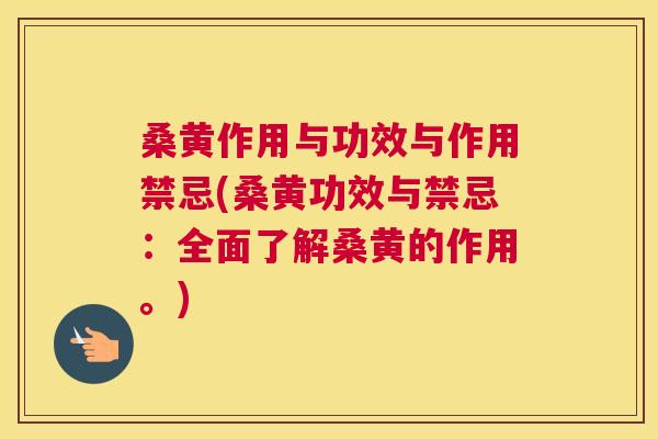 桑黄作用与功效与作用禁忌(桑黄功效与禁忌:全面了解桑黄的作用。) 桑黄作用与功效与作用禁忌(桑黄功效与禁忌:全面了解桑黄的作用。)