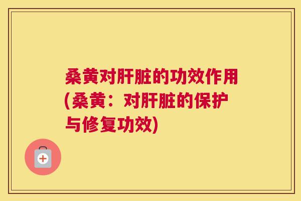 桑黄对的功效作用(桑黄:对的保护与修复功效) 桑黄对的功效作用(桑黄:对的保护与修复功效)