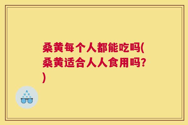桑黄每个人都能吃吗(桑黄适合人人食用吗?) 桑黄每个人都能吃吗(桑黄适合人人食用吗?)