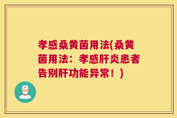 孝感桑黄菌用法(桑黄菌用法：孝感患者告别功能异常！)