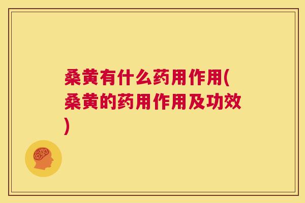 桑黄有什么药用作用(桑黄的药用作用及功效) 桑黄有什么药用作用(桑黄的药用作用及功效)