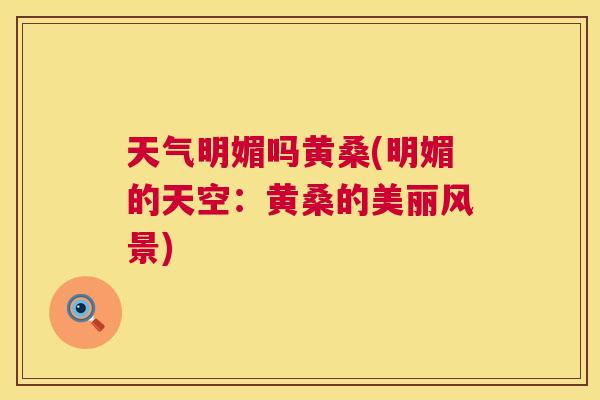 天气明媚吗黄桑(明媚的天空:黄桑的美丽风景) 天气明媚吗黄桑(明媚的天空:黄桑的美丽风景)