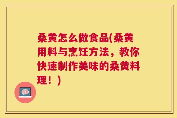桑黄怎么做食品(桑黄用料与烹饪方法,教你快速制作美味的桑黄料理!) 桑黄怎么做食品(桑黄用料与烹饪方法,教你快速制作美味的桑黄料理!)