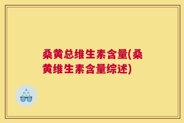 桑黄总维生素含量(桑黄维生素含量综述) 桑黄总维生素含量(桑黄维生素含量综述)