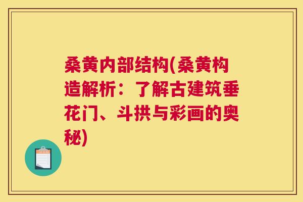 桑黄内部结构(桑黄构造解析:了解古建筑垂花门、斗拱与彩画的奥秘) 桑黄内部结构(桑黄构造解析:了解古建筑垂花门、斗拱与彩画的奥秘)