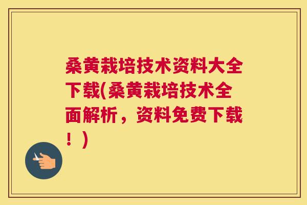 桑黄栽培技术资料大全下载(桑黄栽培技术全面解析,资料免费下载!) 桑黄栽培技术资料大全下载(桑黄栽培技术全面解析,资料免费下载!)