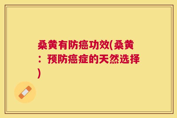 桑黄有防功效(桑黄:症的天然选择) 桑黄有防功效(桑黄:症的天然选择)