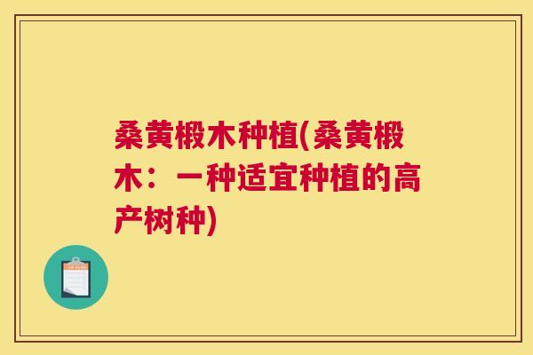 桑黄椴木种植(桑黄椴木:一种适宜种植的高产树种) 桑黄椴木种植(桑黄椴木:一种适宜种植的高产树种)
